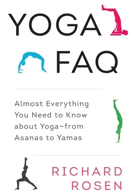 Yoga FAQ: Almost Everything You Need to Know about Yoga-From Asanas to Yamas by Rosen, Richard