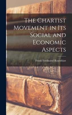 The Chartist Movement in Its Social and Economic Aspects by Rosenblatt, Frank Ferdinand