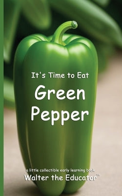 It's Time to Eat Green Pepper by Walter the Educator