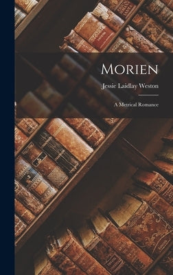 Morien: A Metrical Romance by Weston, Jessie Laidlay