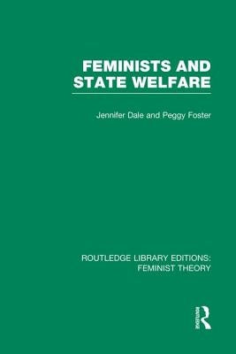 Feminists and State Welfare (Rle Feminist Theory) by Jennifer Dale