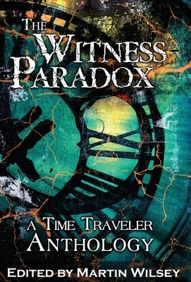 The Witness Paradox: A Time Traveler Anthology by Wilsey, Martin