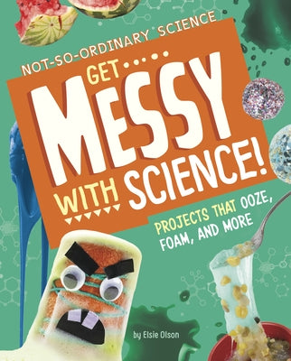 Get Messy with Science!: Projects That Ooze, Foam, and More by Olson, Elsie