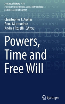 Powers, Time and Free Will by Austin, Christopher J.