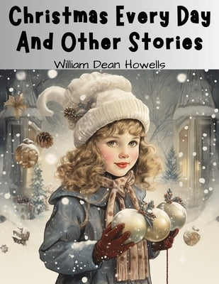 Christmas Every Day And Other Stories by William Dean Howells