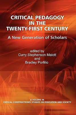 Critical Pedagogy in the Twenty-First Century: A New Generation of Scholars by Malott, Curry Stephenson