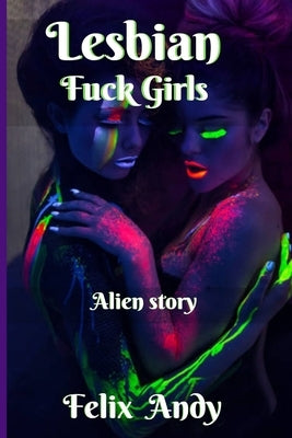 Lesbian Fuck Girls: Alien Story by Andy, Felix