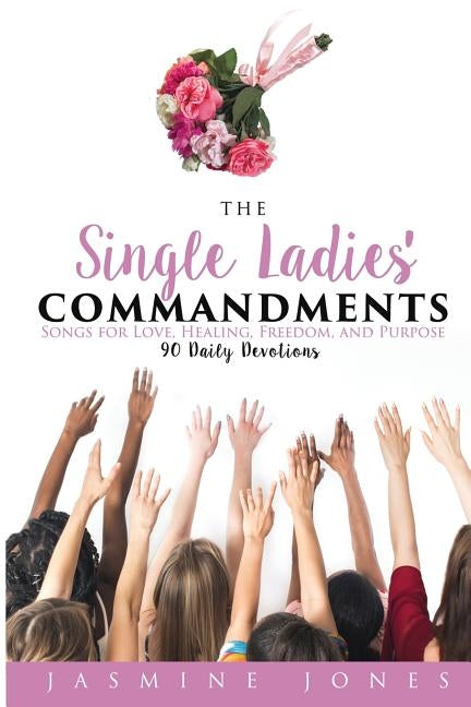 The Single Ladies' Commandments: Songs for Love, Healing, Freedom, and Purpose by Jones, Jasmine