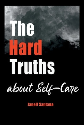 The Hard Truths About Self-Care by Santana, Janell