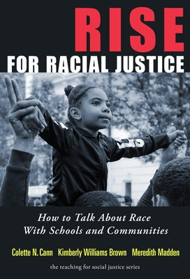 Rise for Racial Justice: How to Talk about Race with Schools and Communities by Cann, Colette N.