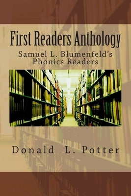 First Readers Anthology: Samuel L. Blumenfeld's Phonics Readers by Potter, Donald L.