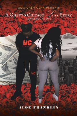 A Ghetto Chicago Love Story: Inspired by a True Story by Franklin, Aloe