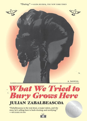 What We Tried to Bury Grows Here by Zabalbeascoa, Julian