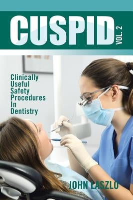 Cuspid Volume 2: Clinically Useful Safety Procedures in Dentistry by Laszlo, John