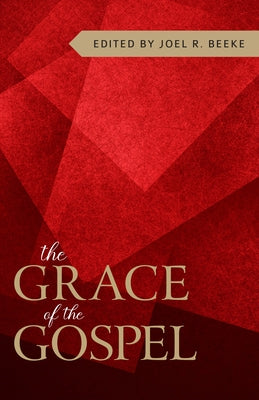 The Grace of the Gospel by Beeke, Joel R.