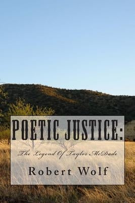 Poetic Justice: The Legend Of Taylor McDade by Wolf, Robert