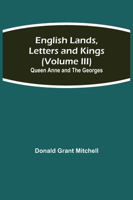 English Lands, Letters And Kings (Volume Iii): Queen Anne And The Georges by Grant Mitchell, Donald