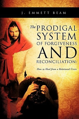 The Prodigal System of Forgiveness and Reconciliation by Beam, J. Emmett