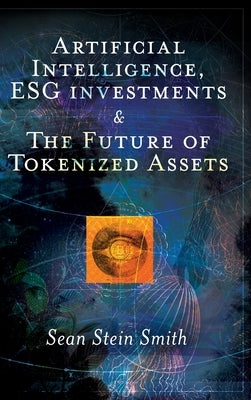 Artificial Intelligence, Esg Investments and the Future of Tokenized Assets by Smith, Sean Stein