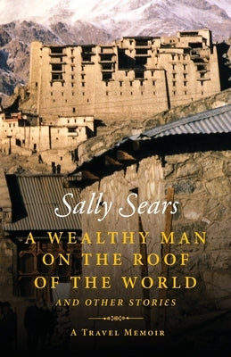 A Wealthy Man on the Roof of the World and Other Stories by Sears, Sally