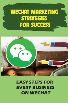 WeChat Marketing Strategies For Success: Easy Steps For Every Business On WeChat: Markeitng On Wechat by Maillard, Franchesca