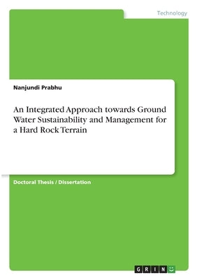 An Integrated Approach towards Ground Water Sustainability and Management for a Hard Rock Terrain by Prabhu, Nanjundi