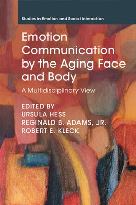 Emotion Communication by the Aging Face and Body by Hess, Ursula