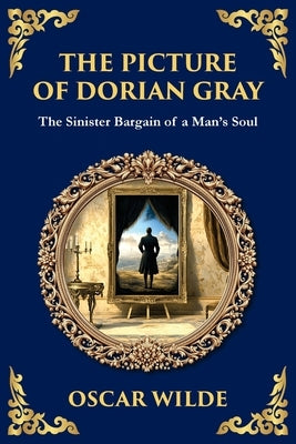 The Picture of Dorian Gray: Oscar Wilde's Dark Tale of Beauty, Corruption, and Eternal Youth by Wilde, Oscar