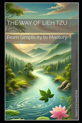 The Way of Lieh Tzu: From Simplicity to Mastery by Kulkarni, Bhushan