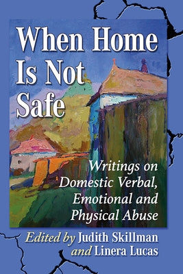 When Home Is Not Safe: Writings on Domestic Verbal, Emotional and Physical Abuse by Skillman, Judith