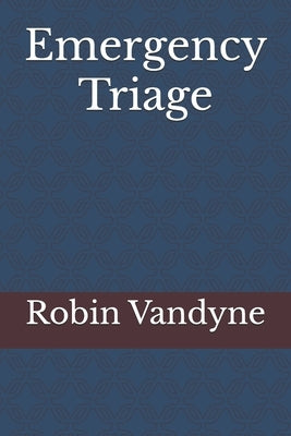 Emergency Triage: Rapid Assessment and Prioritization in Critical Care Settings by Vandyne, Robin R.