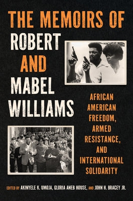 The Memoirs of Robert and Mabel Williams: African American Freedom, Armed Resistance, and International Solidarity by Williams, Robert F.