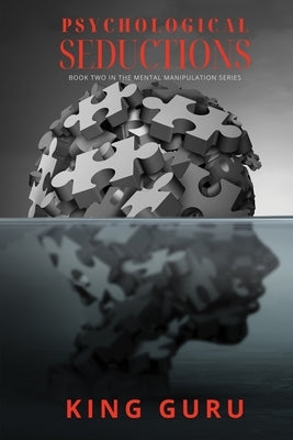 Psychological Seductions: Book Two in the Mental Manipulation Series by Guru, King