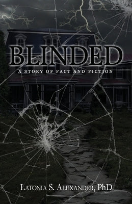 Blinded: A Story of Fact and Fiction by Alexander, Latonia S.