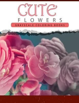 Cute Flowers: Grayscale coloring books for adults Anti-Stress Art Therapy for Busy People (Adult Coloring Books Series, grayscale fa by Grayscale Publishing