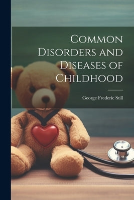 Common Disorders and Diseases of Childhood by Still, George Frederic