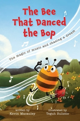 The Bee That Danced the Bop: The magic of music and chasing a dream by MacAuley, Kevin
