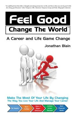Feel Good Change the World: A Career and Life Game Change by Blain, Jonathan Mark