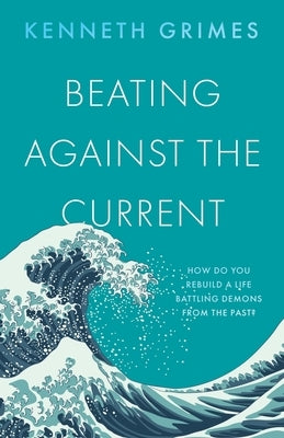 Beating Against the Current by Grimes, Kenneth