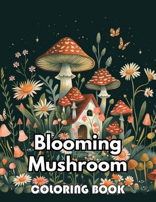Blooming Mushroom Coloring Book: Beautiful and High-Quality Design To Relax and Enjoy by Kelly, Gerry