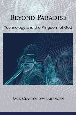 Beyond Paradise: Technology and the Kingdom of God by Swearengen, Jack Clayton