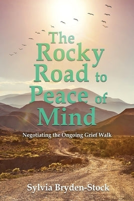 The Rocky Road to Peace of Mind: Negotiating the Ongoing Grief Walk by Bryden-Stock, Sylvia