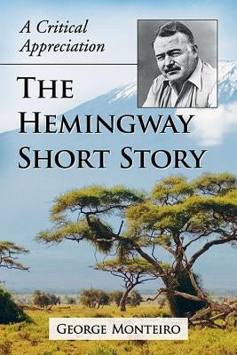 The Hemingway Short Story: A Critical Appreciation by Monteiro, George