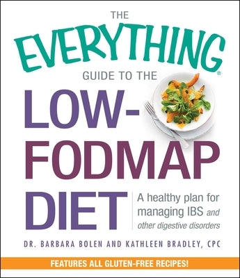 The Everything Guide to the Low-Fodmap Diet: A Healthy Plan for Managing IBS and Other Digestive Disorders by Bolen, Barbara
