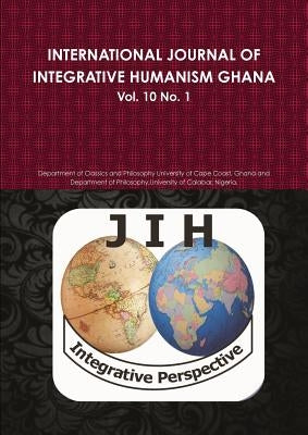 INTERNATIONAL JOURNAL OF INTEGRATIVE HUMANISM GHANA Vol 10. No 1. by University of Cape Coast, Ghana Departm