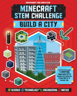 Stem Challenge: Minecraft Build a City (Independent & Unofficial): A Step-By-Step Guide to Creating Your Own City, Packed with Amazing Stem Facts to I by Rooney, Anne