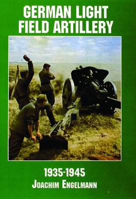 German Light Field Artillery in World War II by Schiffer Publishing Ltd