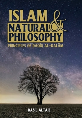 Islam and Natural Philosophy: Principles of Daqīq al-Kalām by Altaie, Basil