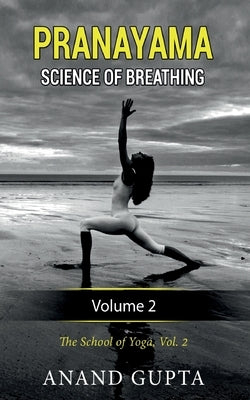 Pranayama: Science of Breathing Volume 2: The School of Yoga 2 by Gupta, Anand