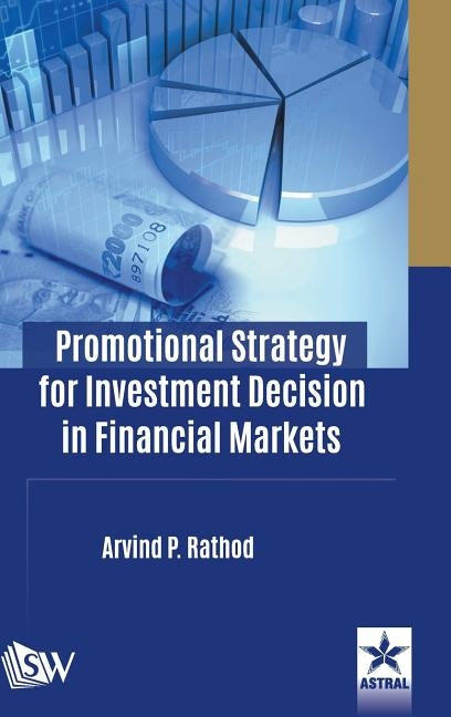 Promotional Strategy for Investment Decision in Financial Markets by Rathod, Arvind P.